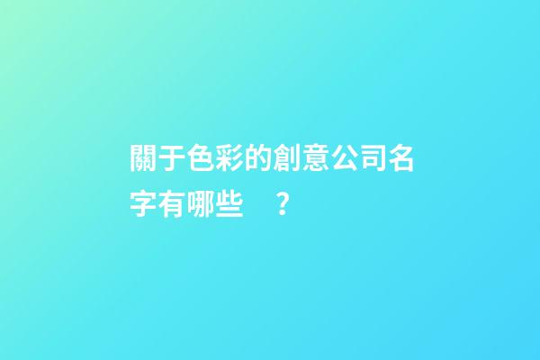 關于色彩的創意公司名字有哪些？-第1張-公司起名-玄機派